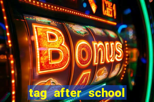 tag after school apk download